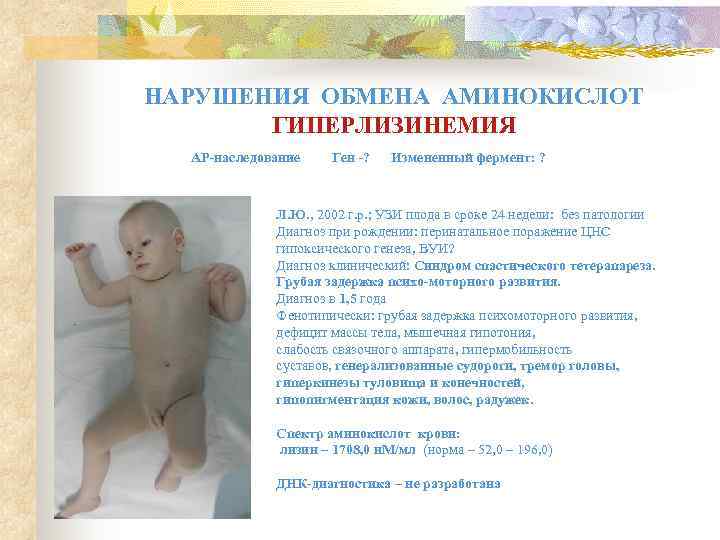 НАРУШЕНИЯ ОБМЕНА АМИНОКИСЛОТ  ГИПЕРЛИЗИНЕМИЯ  АР-наследование  Ген -?  Измененный фермент: ?