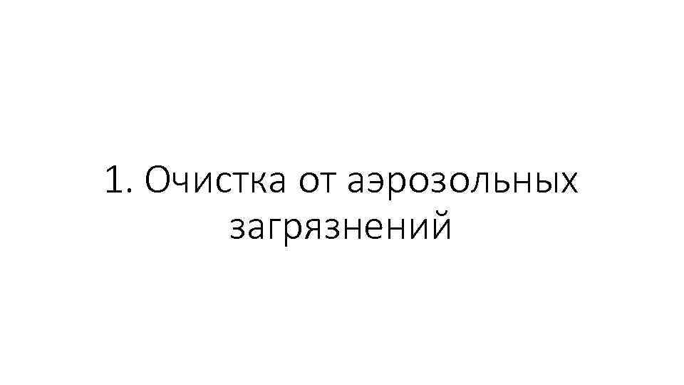 1. Очистка от аэрозольных  загрязнений 