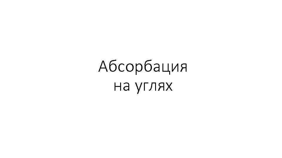 Абсорбация  на углях 