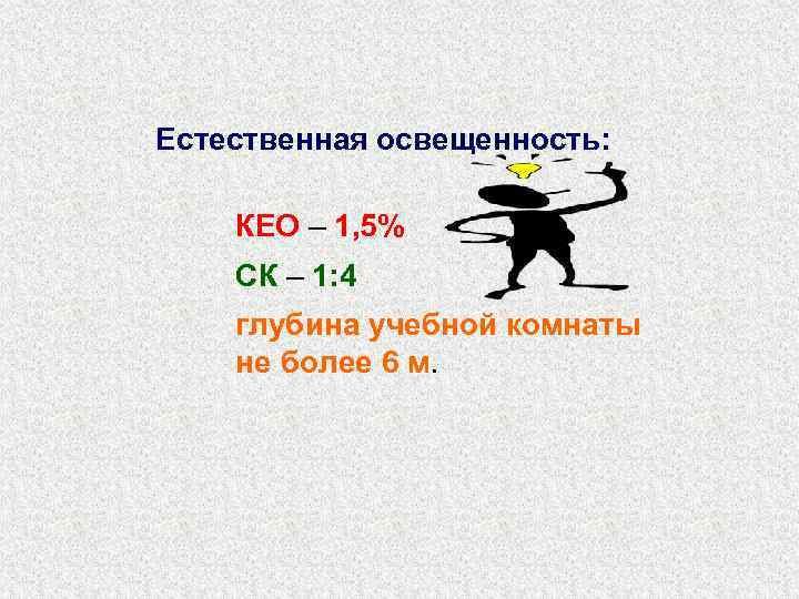 Естественная освещенность:  КЕО – 1, 5% СК – 1: 4 глубина учебной комнаты