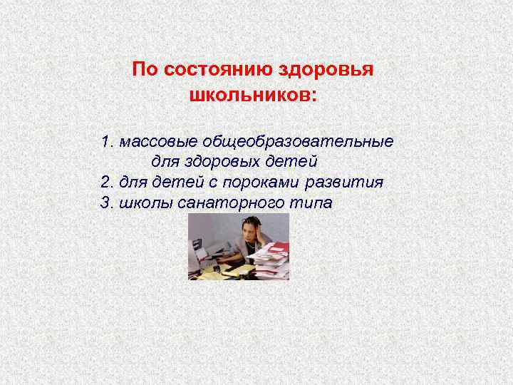   По состоянию здоровья   школьников:  1. массовые общеобразовательные  для