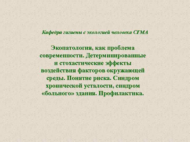 Кафедра гигиены с экологией человека СГМА  Экопатология, как проблема современности. Детерминированные и стохастические