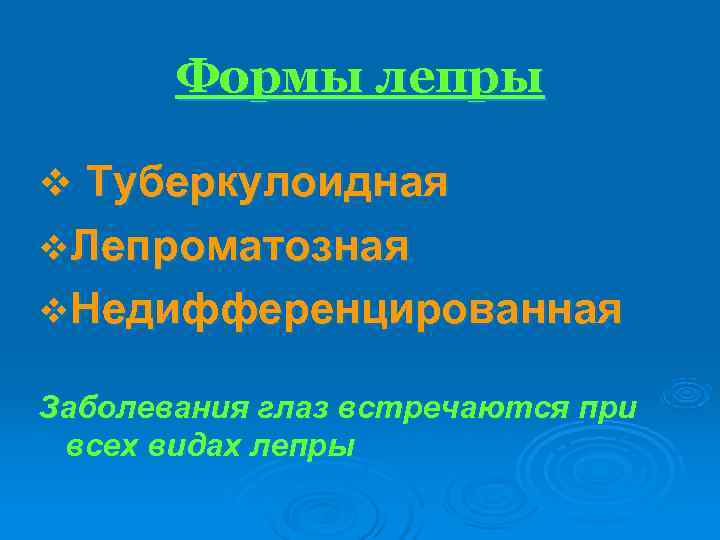   Формы лепры v Туберкулоидная v. Лепроматозная v. Недифференцированная Заболевания глаз встречаются при