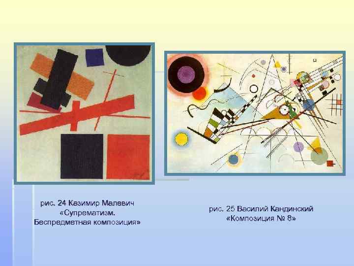  рис. 24 Казимир Малевич   «Супрематизм.   рис. 25 Василий Кандинский