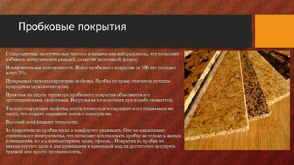 Пробковые покрытия Стопроцентная экологическая чистота и химическая нейтральность, что позволяет избежать аллергических реакций, развития