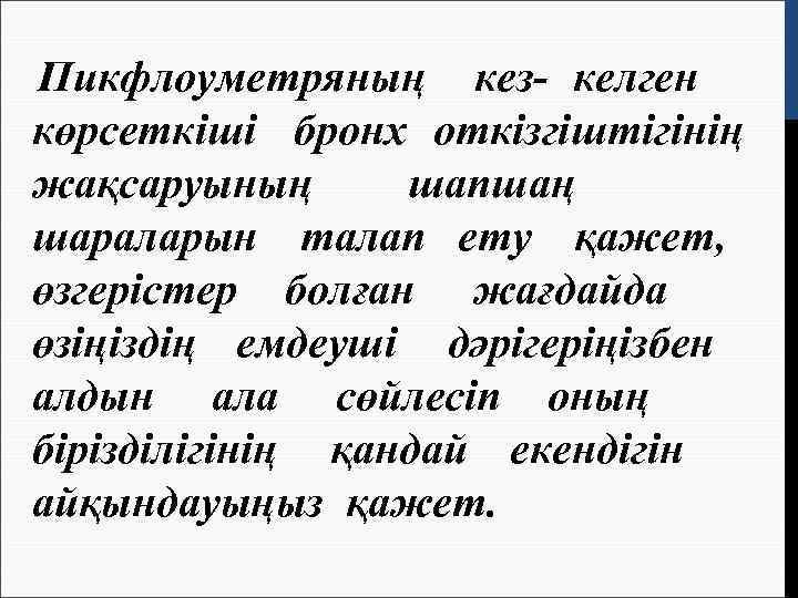 Пикфлоуметряның кез- келген көрсеткіші бронх откізгіштігінің жақсаруының  шапшаң шараларын талап ету қажет, өзгерістер