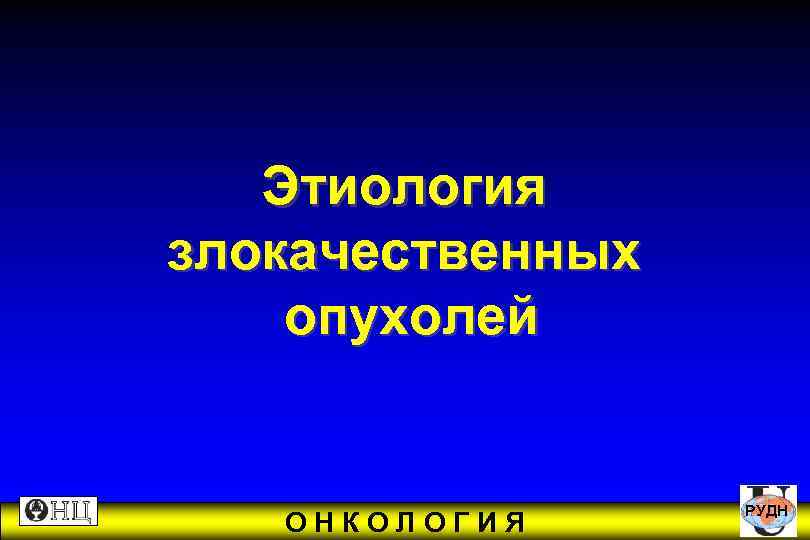  Этиология злокачественных опухолей РУДН ОНКОЛОГИЯ 