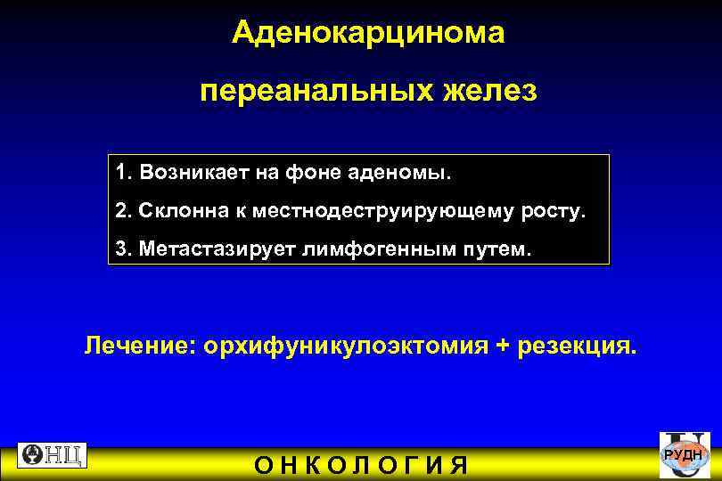  Аденокарцинома переанальных желез 1. Возникает на фоне аденомы. 2. Склонна к местнодеструирующему росту.