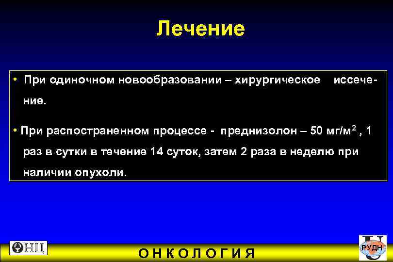  Лечение • При одиночном новообразовании – хирургическое иссече- ние. • При распостраненном процессе