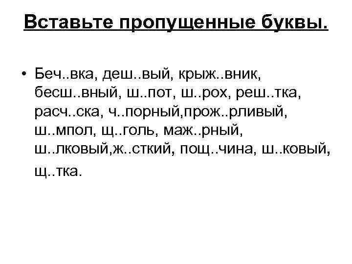 Вставьте пропущенные буквы.  • Беч. . вка, деш. . вый, крыж. . вник,