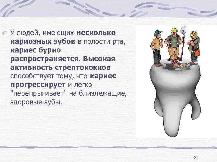 У людей, имеющих несколько кариозных зубов в полости рта,  кариес бурно распространяется. Высокая