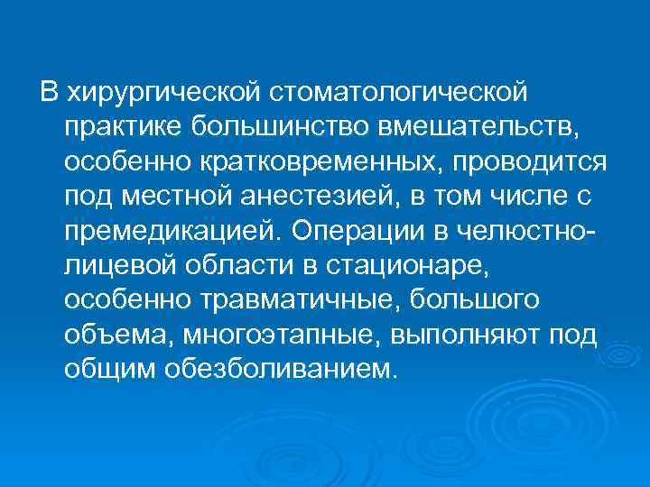 В хирургической стоматологической  практике большинство вмешательств,  особенно кратковременных, проводится  под местной
