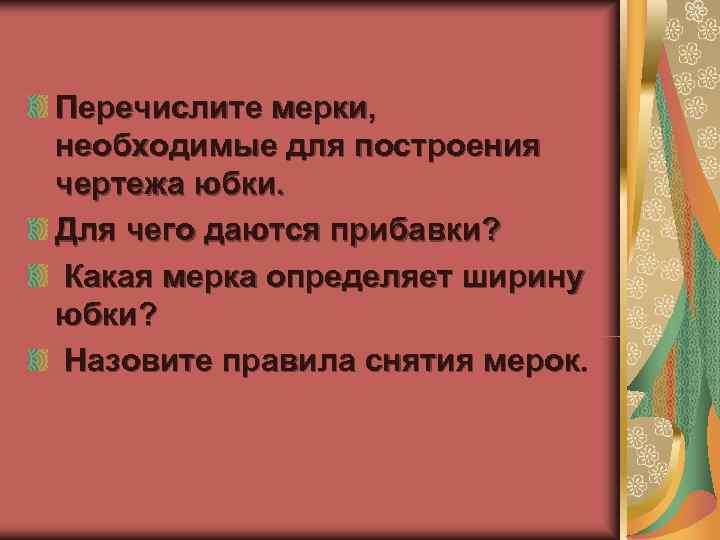 Перечислите мерки, необходимые для построения чертежа юбки. Для чего даются прибавки? Какая мерка определяет