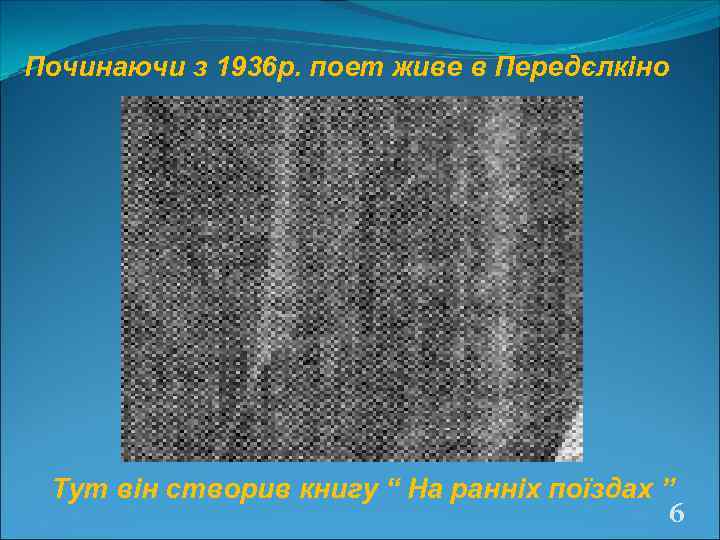 Починаючи з 1936 р. поет живе в Передєлкіно Тут він створив книгу “ На