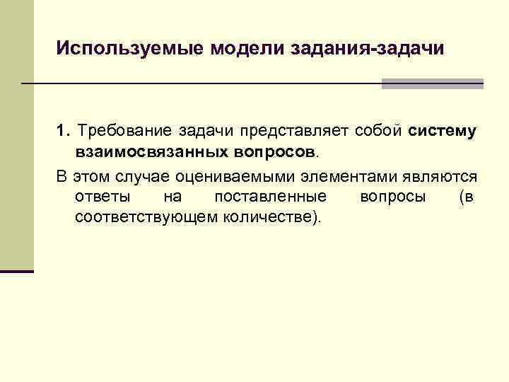 >Используемые модели задания-задачи  1.  Требование задачи представляет собой систему взаимосвязанных вопросов. 