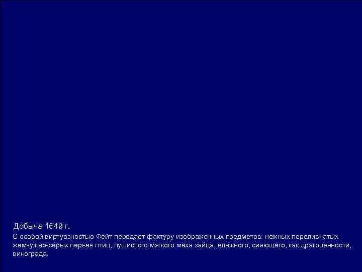 Добыча 1649 г. С особой виртуозностью Фейт передает фактуру изображенных предметов: нежных переливчатых жемчужно-серых Добыча 1649 г. С особой виртуозностью Фейт передает фактуру изображенных предметов: нежных переливчатых жемчужно-серых