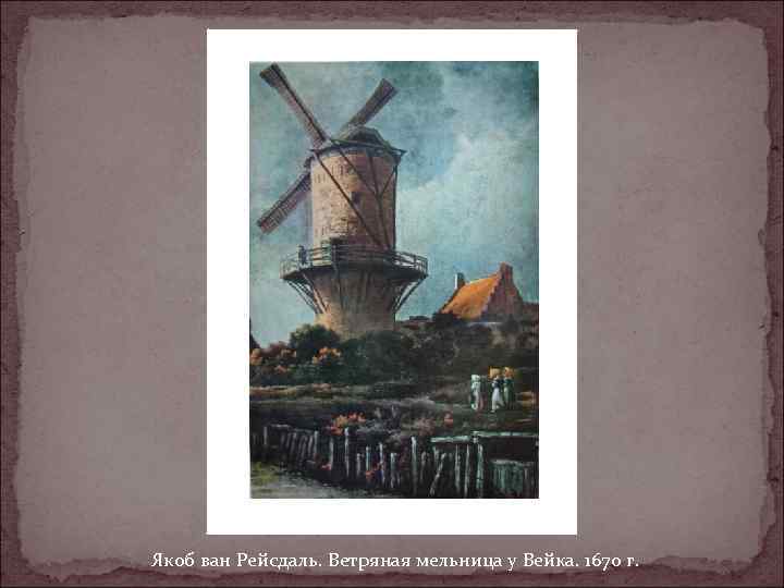 Якоб ван Рейсдаль. Ветряная мельница у Вейка. 1670 г. 