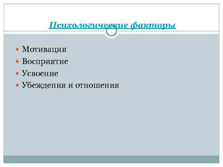   Психологические факторы  Мотивация  Восприятие  Усвоение  Убеждения и отношения