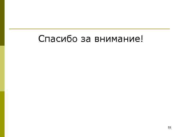 Спасибо за внимание!      53 