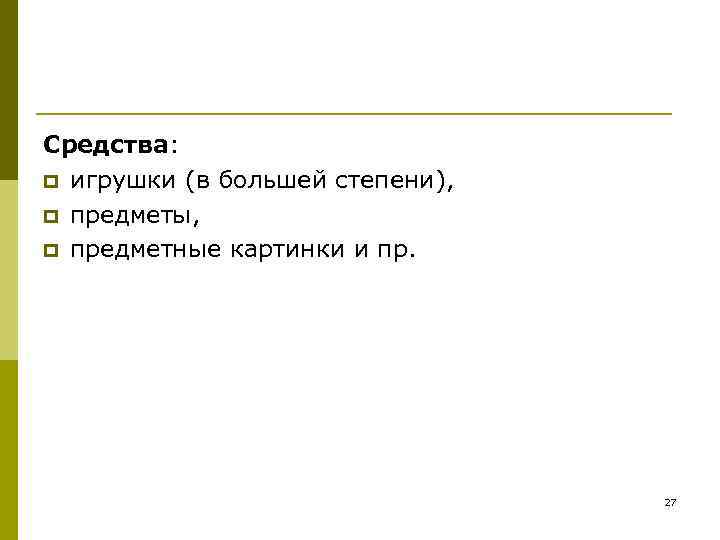 Средства: p игрушки (в большей степени), p предметы, p предметные картинки Средства: p игрушки (в большей степени), p предметы, p предметные картинки