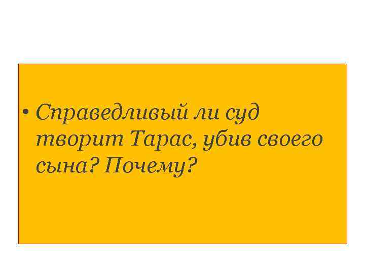  • Справедливый ли суд  творит Тарас, убив своего  сына? Почему? 