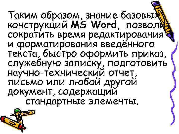 Таким образом, знание базовых конструкций MS Word, позволит сократить время редактирования и форматирования введённого Таким образом, знание базовых конструкций MS Word, позволит сократить время редактирования и форматирования введённого