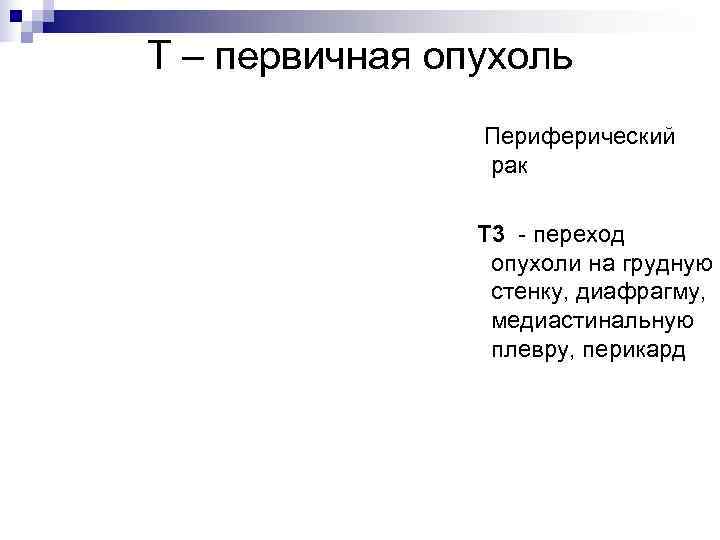 Т – первичная опухоль   Периферический   рак   Т 3