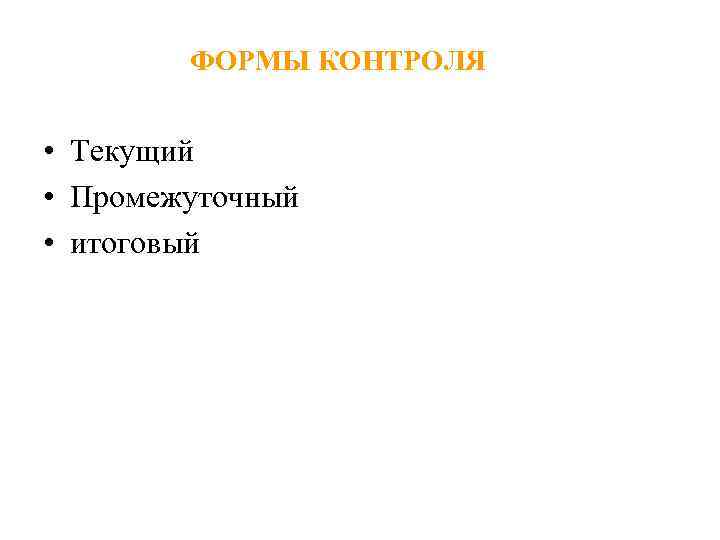 ФОРМЫ КОНТРОЛЯ • Текущий • Промежуточный • итоговый 