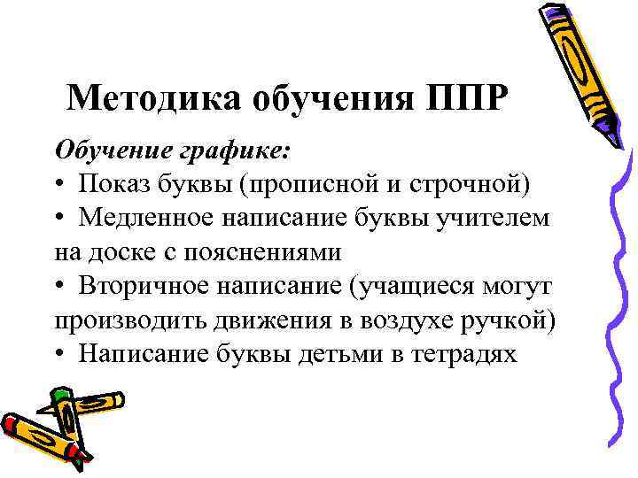 Методика обучения ППР Обучение графике: • Показ буквы (прописной и строчной) • Медленное написание