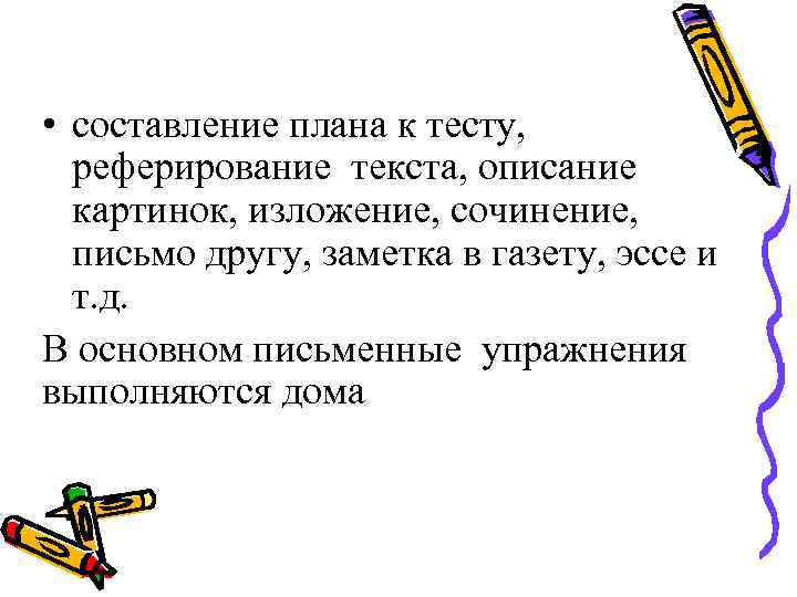  • составление плана к тесту, реферирование текста, описание картинок, изложение, сочинение, письмо другу,