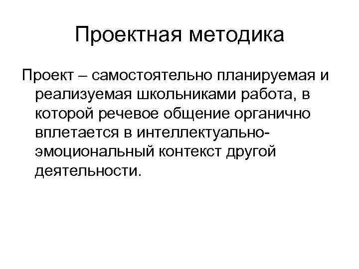  Проектная методика Проект – самостоятельно планируемая и реализуемая школьниками работа, в которой речевое
