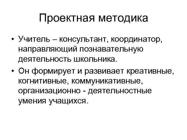 Проектная методика • Учитель – консультант, координатор,  направляющий познавательную  деятельность школьника.