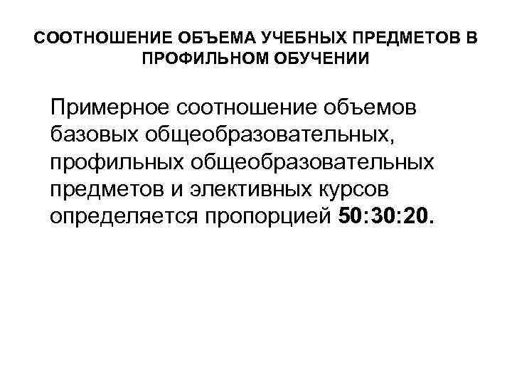 СООТНОШЕНИЕ ОБЪЕМА УЧЕБНЫХ ПРЕДМЕТОВ В   ПРОФИЛЬНОМ ОБУЧЕНИИ  Примерное соотношение объемов базовых