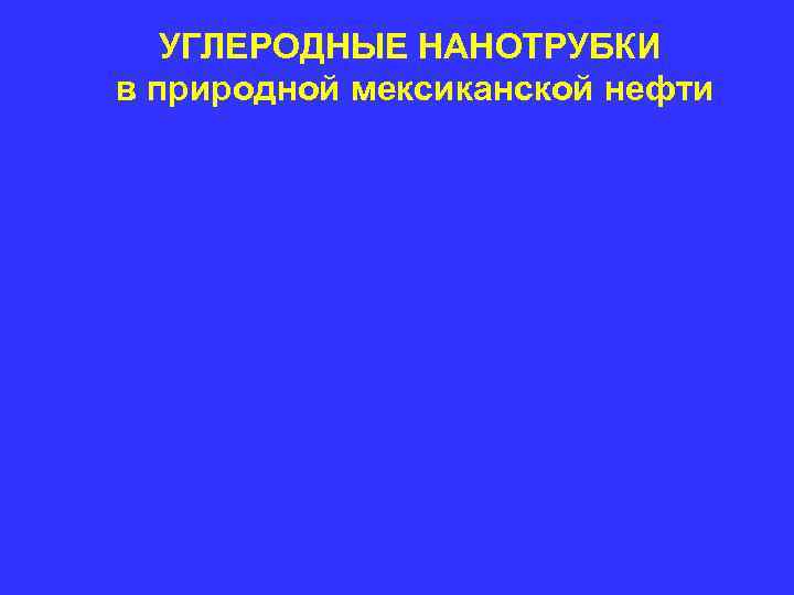 УГЛЕРОДНЫЕ НАНОТРУБКИ в природной мексиканской нефти УГЛЕРОДНЫЕ НАНОТРУБКИ в природной мексиканской нефти