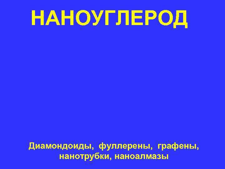 НАНОУГЛЕРОД Диамондоиды, фуллерены, графены, нанотрубки, наноалмазы НАНОУГЛЕРОД Диамондоиды, фуллерены, графены, нанотрубки, наноалмазы
