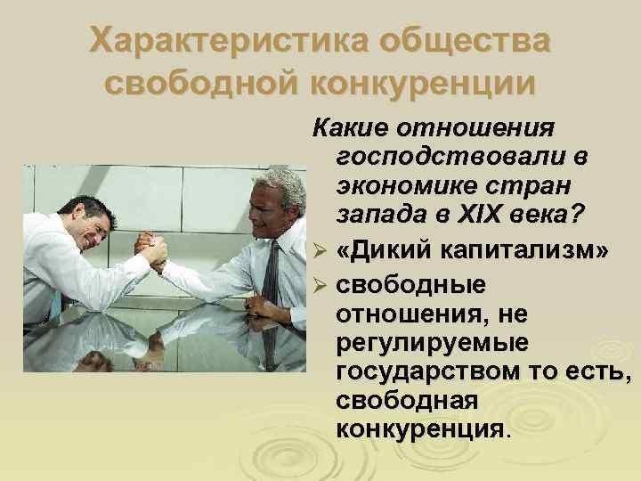Характеристика общества свободной конкуренции  Какие отношения   господствовали в   экономике