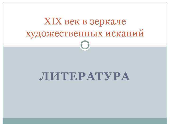 XIX век в зеркале художественных исканий ЛИТЕРАТУРА XIX век в зеркале художественных исканий ЛИТЕРАТУРА