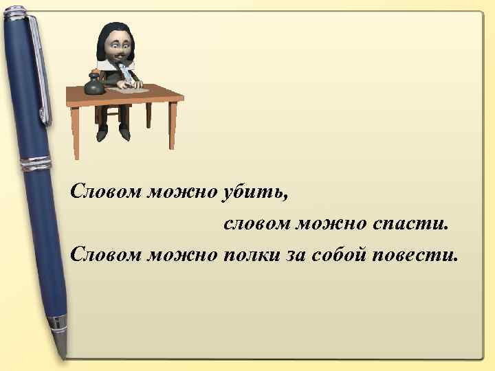 Словом можно убить, словом можно спасти. Словом можно полки за собой повести. 
