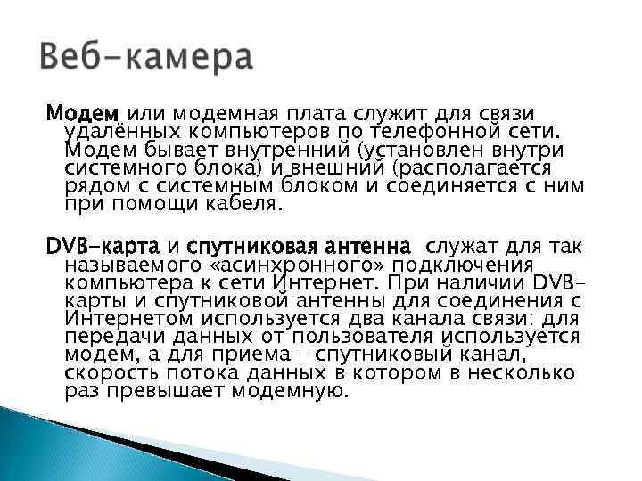 Модем или модемная плата служит для связи удалённых компьютеров по телефонной сети. Модем Модем или модемная плата служит для связи удалённых компьютеров по телефонной сети. Модем