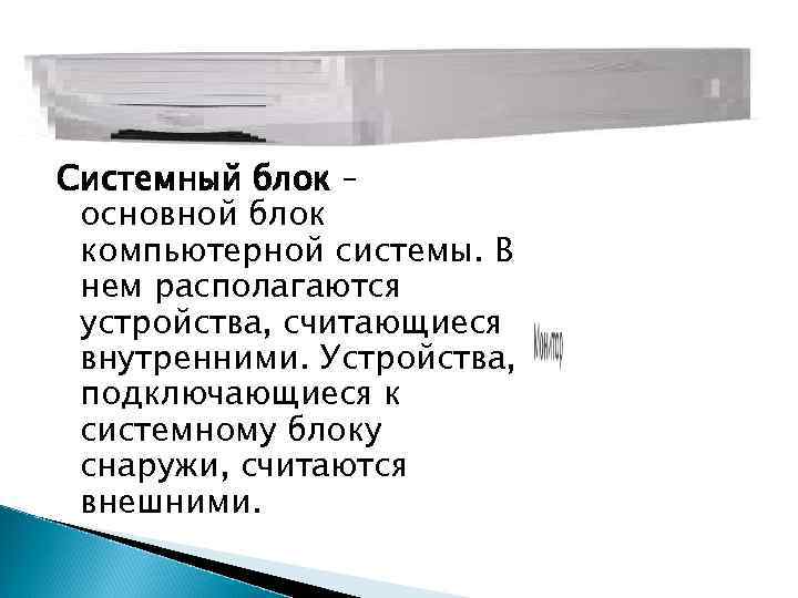 Системный блок – основной блок компьютерной системы. В нем располагаются устройства, считающиеся внутренними. Устройства, Системный блок – основной блок компьютерной системы. В нем располагаются устройства, считающиеся внутренними. Устройства,