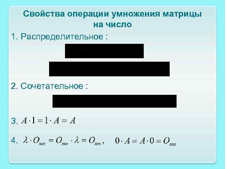 Свойства операции умножения матрицы на число 1. Распределительное : 2. Сочетательное : 3. 4.