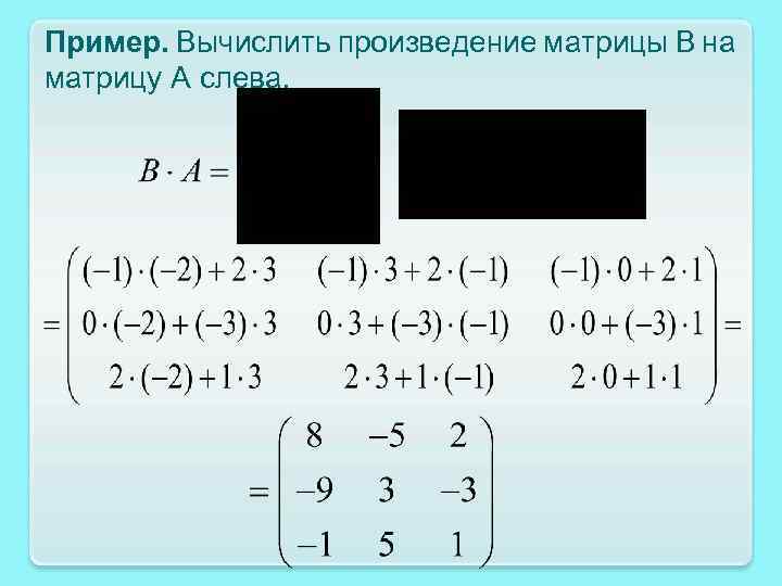 Пример. Вычислить произведение матрицы В на матрицу А слева. 