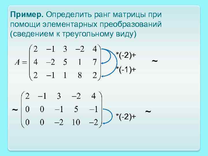 Пример. Определить ранг матрицы при помощи элементарных преобразований (сведением к треугольному виду) *(-2)+ ~