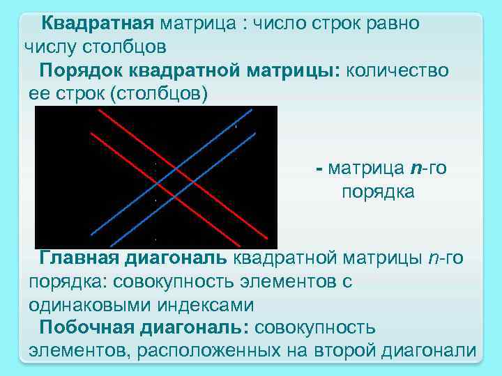 Квадратная матрица : число строк равно числу столбцов Порядок квадратной матрицы: количество ее строк