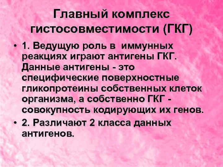 Главный комплекс гистосовместимости (ГКГ) • 1. Ведущую роль в иммунных реакциях играют антигены ГКГ.