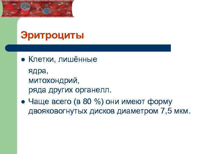 Эритроциты l l Клетки, лишённые ядра, митохондрий, ряда других органелл. Чаще всего (в 80