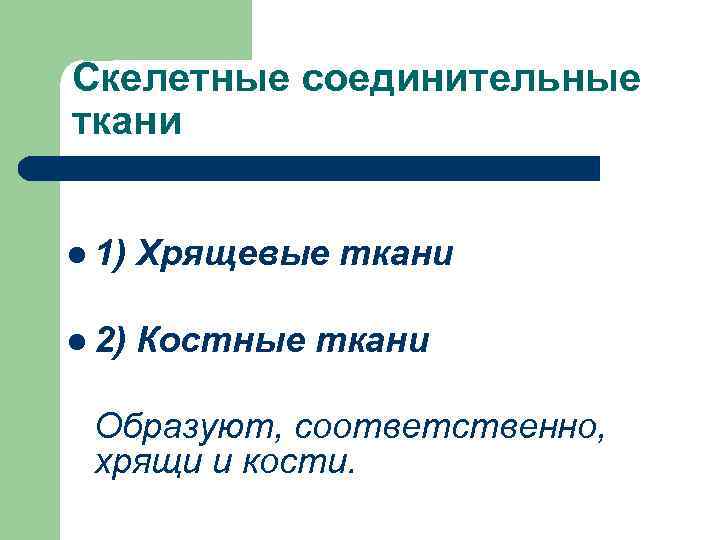 Скелетные соединительные ткани l 1) Хрящевые ткани l 2) Костные ткани Образуют, соответственно, хрящи