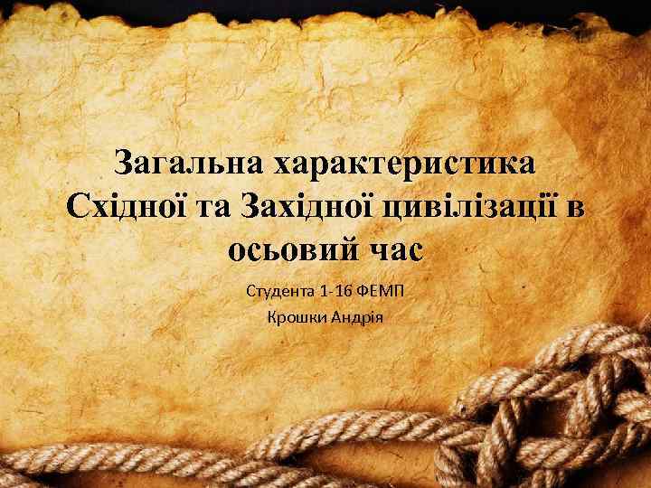 Загальна характеристика Східної та Західної цивілізації в осьовий час Студента 1 -16 ФЕМП Крошки