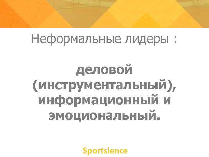 Неформальные лидеры : деловой (инструментальный), информационный и эмоциональный. Sportsience Неформальные лидеры : деловой (инструментальный), информационный и эмоциональный. Sportsience