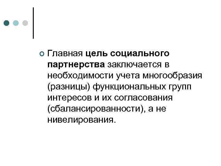 ¢  Главная цель социального партнерства заключается в необходимости учета многообразия (разницы) функциональных групп